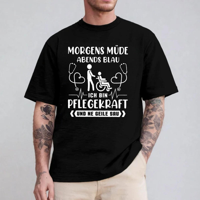 Pflege T-Shirt „Morgens müde, abends blau – ich bin Pflegekraft und ne geile …“