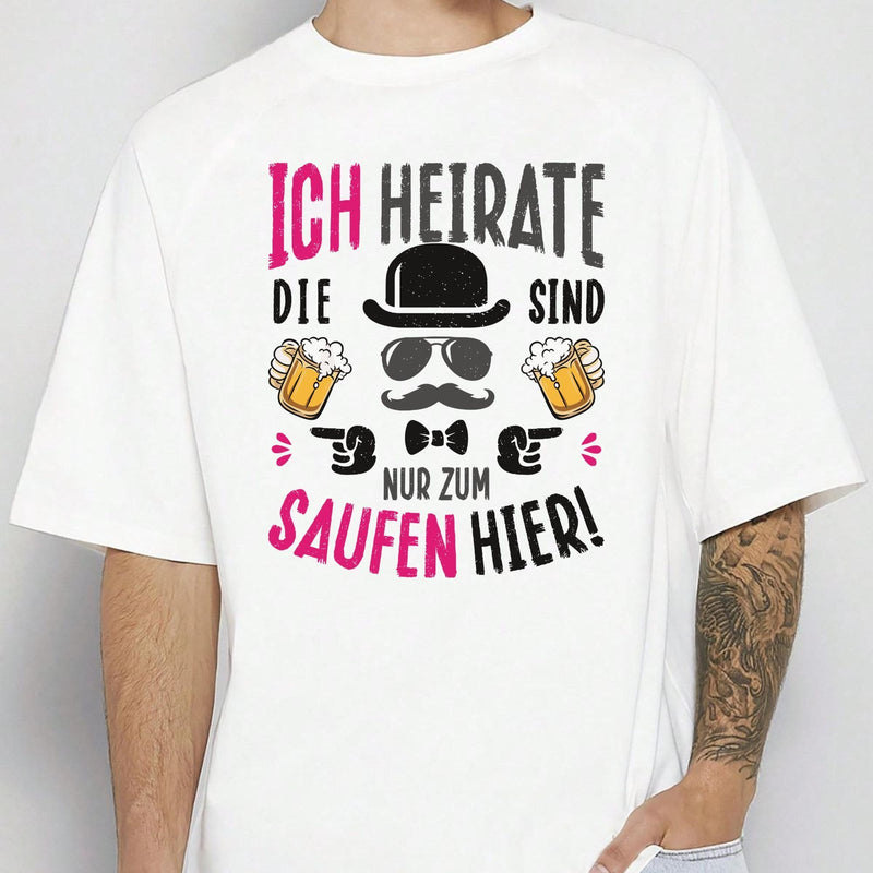 JGA T-Shirt „Ich heirate – die sind nur zum Saufen hier“