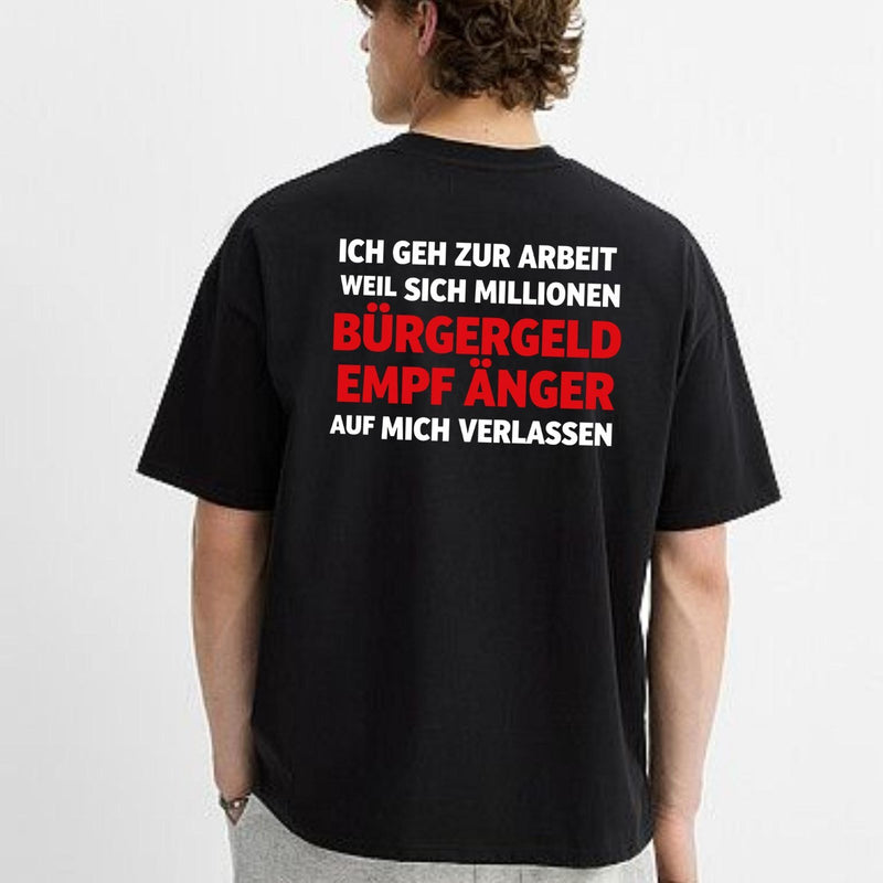 Arbeit T-Shirt „Ich geh zur Arbeit, weil sich Millionen Bürgergeld-Empfänger …“