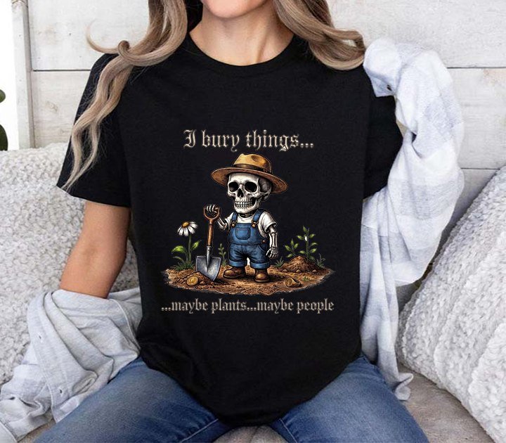 Garten T-Shirt Skelett „I bury things … maybe plants … maybe people“
