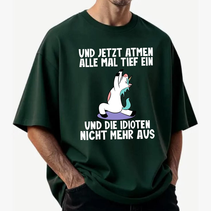 Lustiges T-Shirt „Und jetzt atmen alle mal tief ein und die Idioten nicht mehr …“
