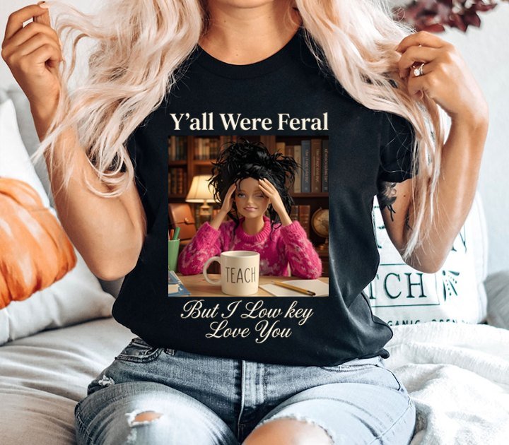 Lehrer T-Shirt „Y'all Were Feral – But I Low Key Love You“