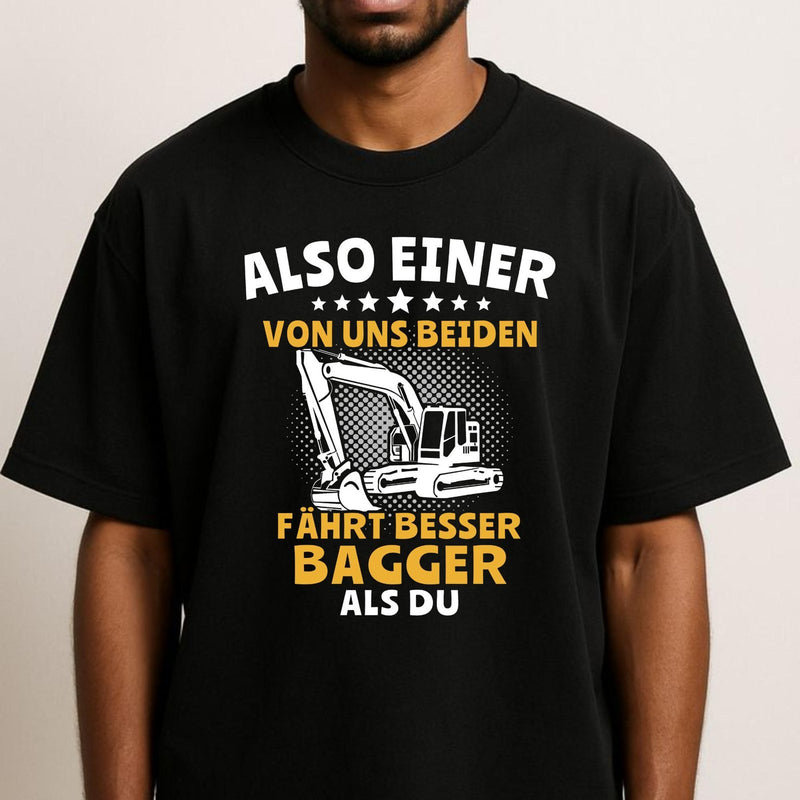 Baggerfahrer T-Shirt „Also einer von uns beiden fährt besser Bagger als du“